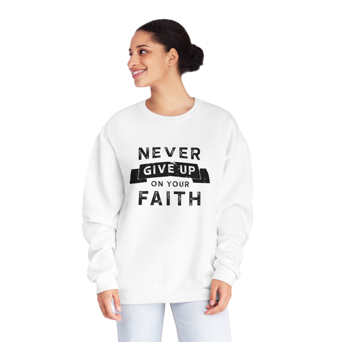 NEVER GIVE UP ON YOUR FAITH SWEATSHIRT
