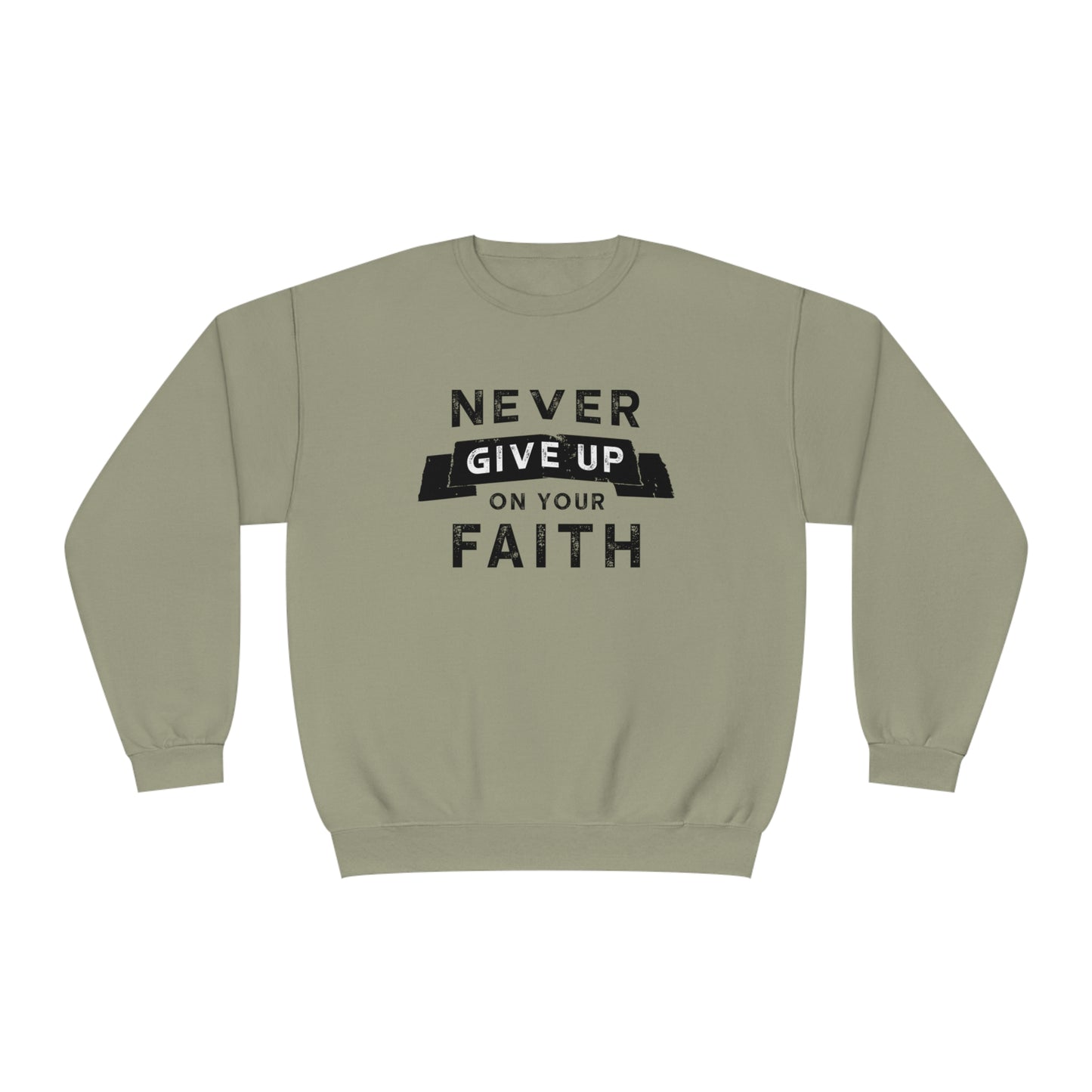 NEVER GIVE UP ON YOUR FAITH SWEATSHIRT