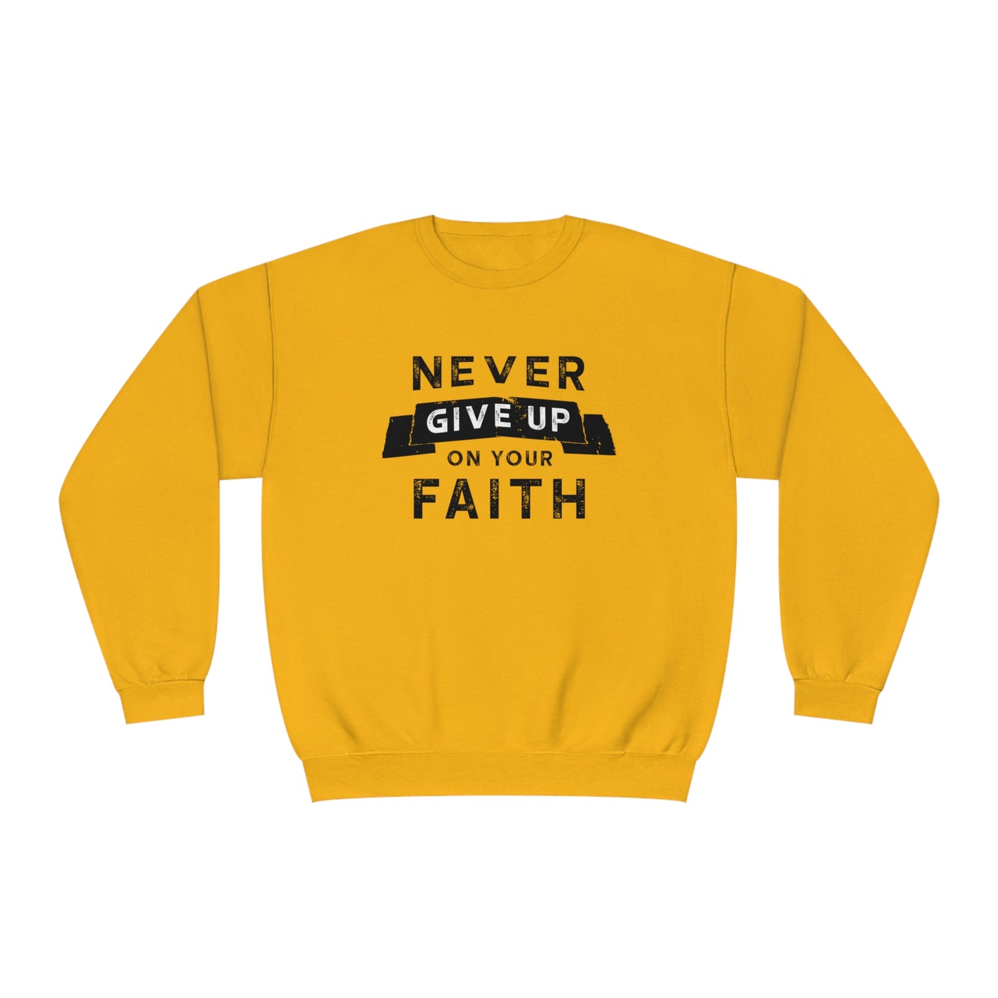 NEVER GIVE UP ON YOUR FAITH SWEATSHIRT