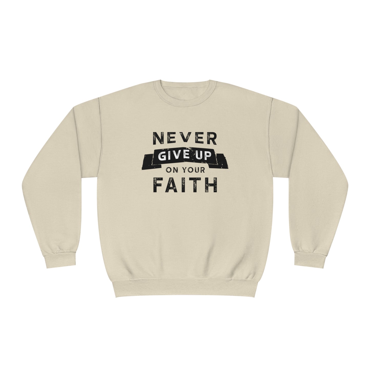 NEVER GIVE UP ON YOUR FAITH SWEATSHIRT