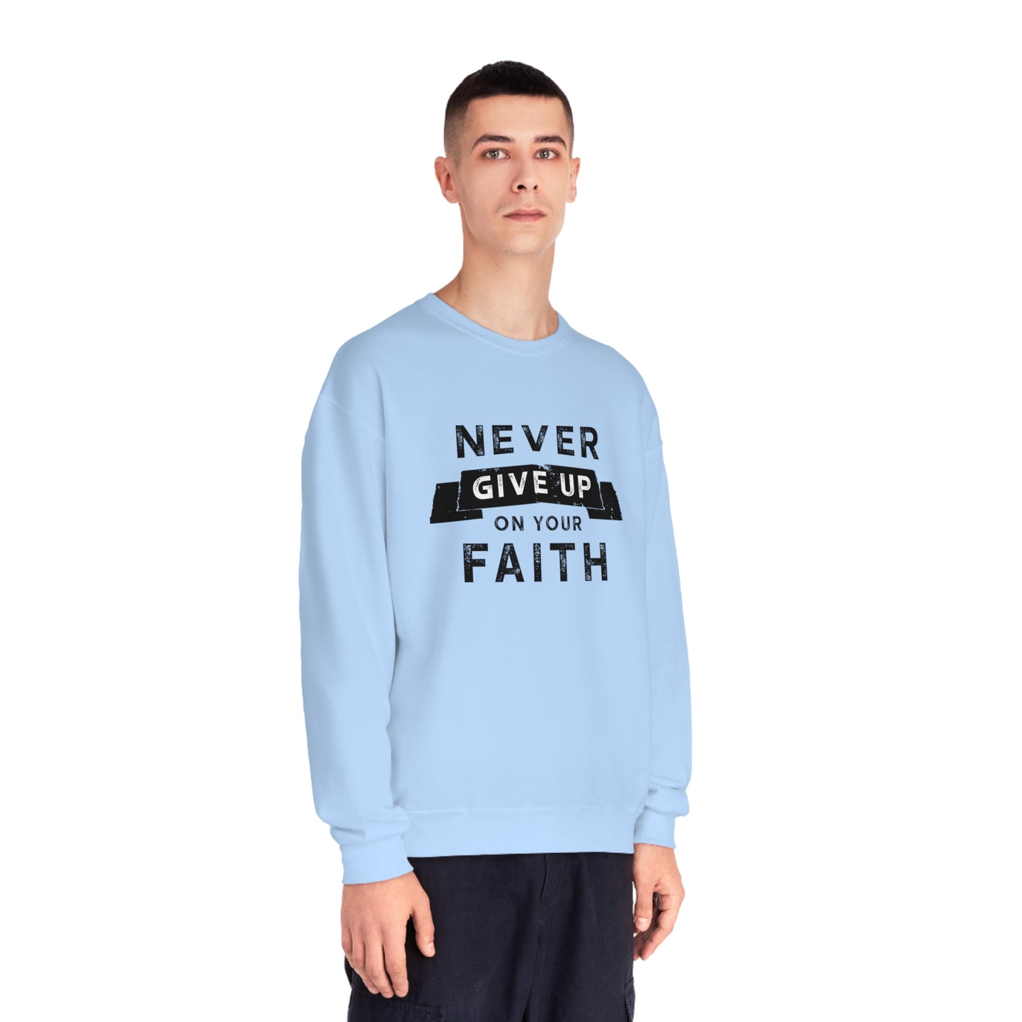 NEVER GIVE UP ON YOUR FAITH SWEATSHIRT