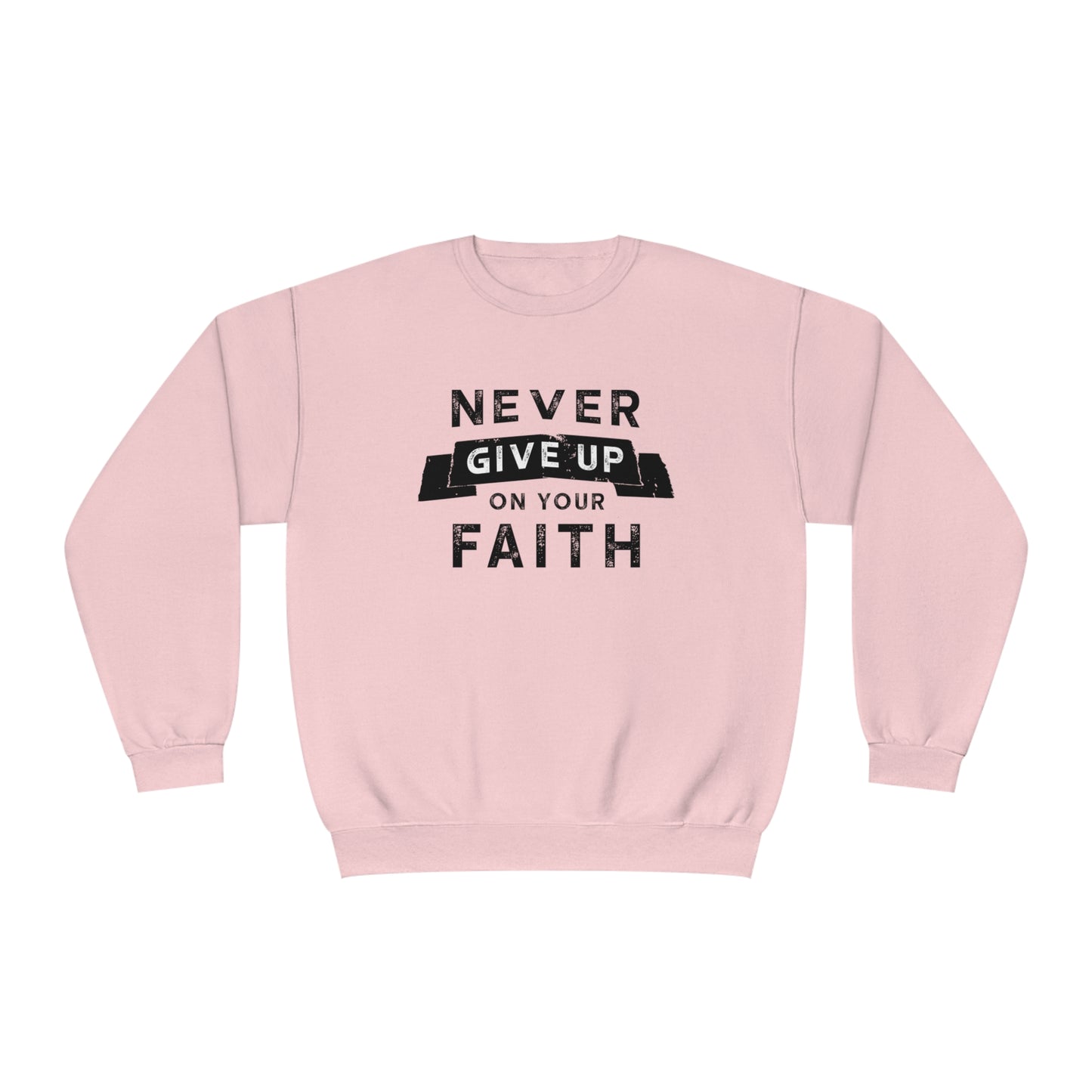 NEVER GIVE UP ON YOUR FAITH SWEATSHIRT