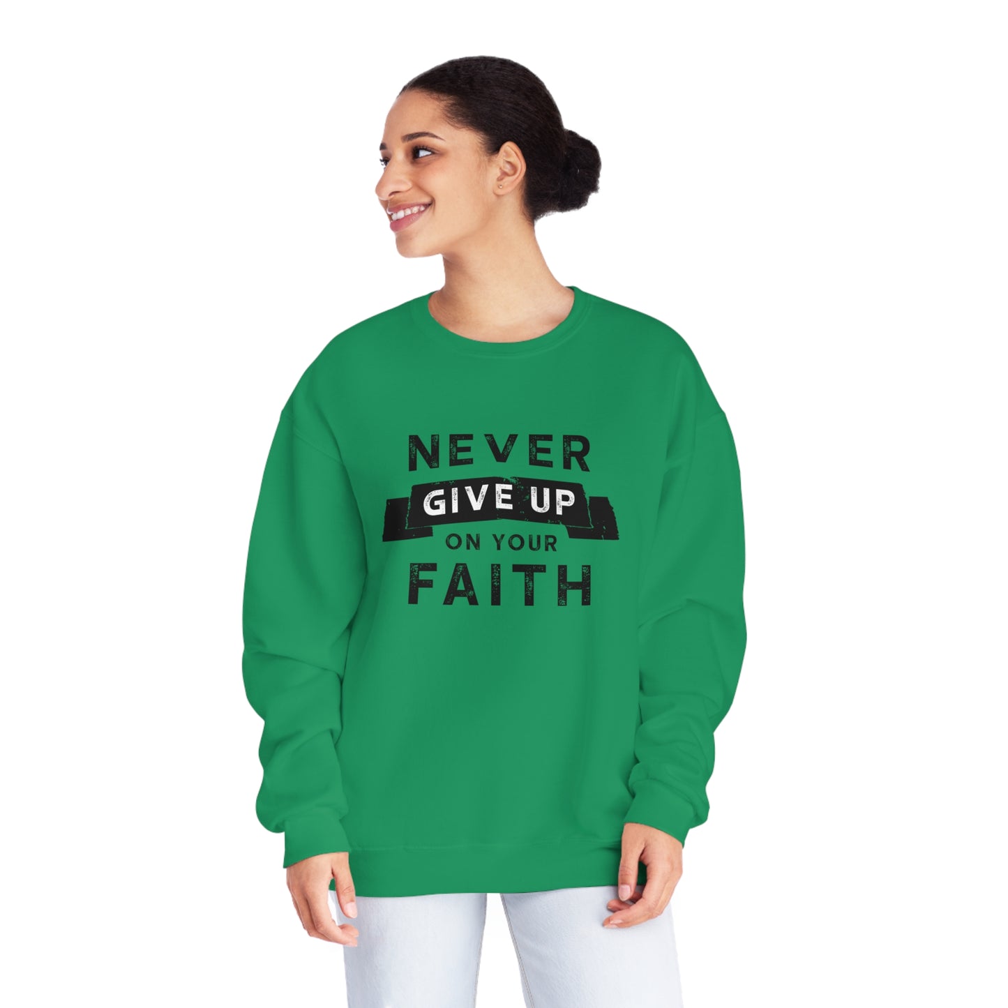 NEVER GIVE UP ON YOUR FAITH SWEATSHIRT