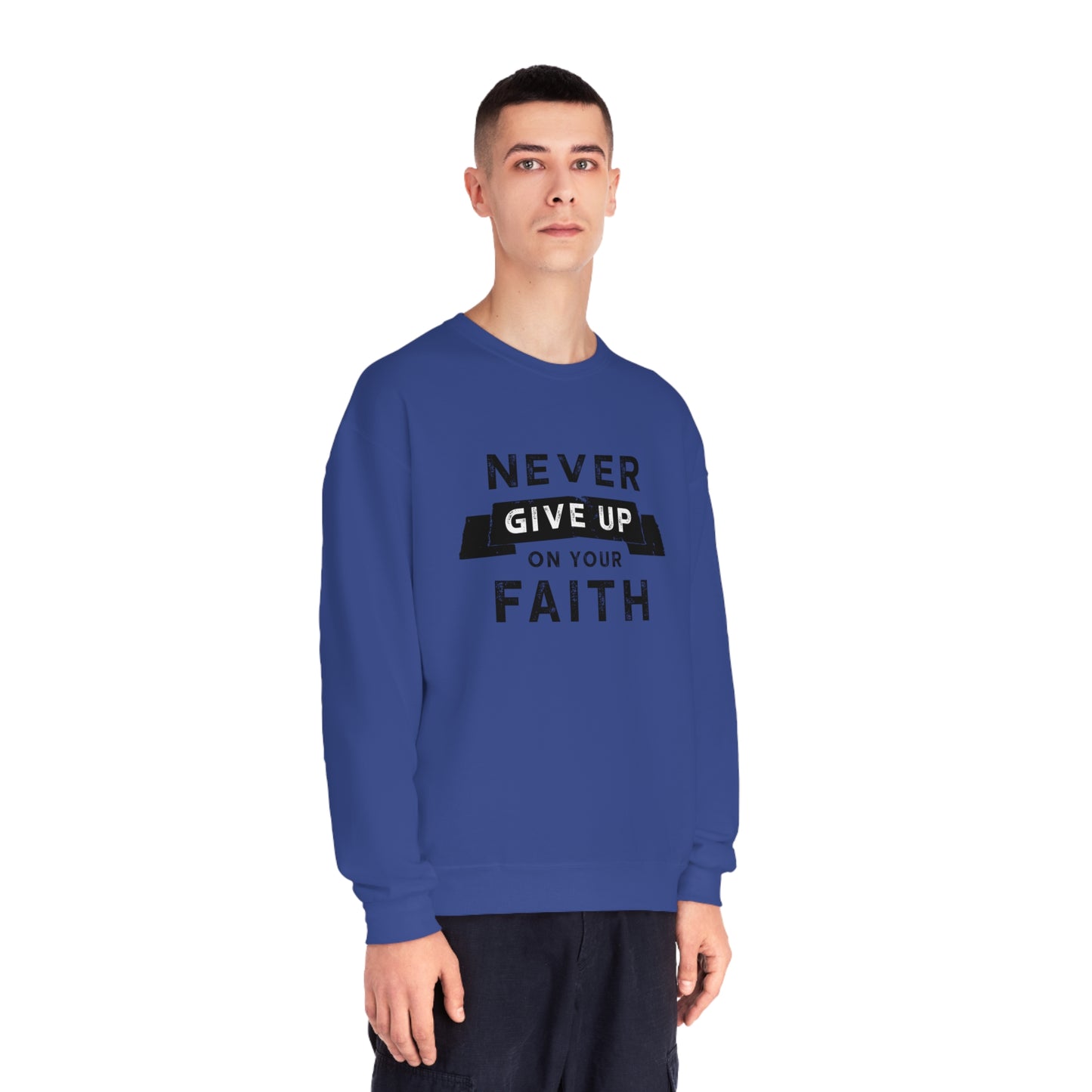 NEVER GIVE UP ON YOUR FAITH SWEATSHIRT