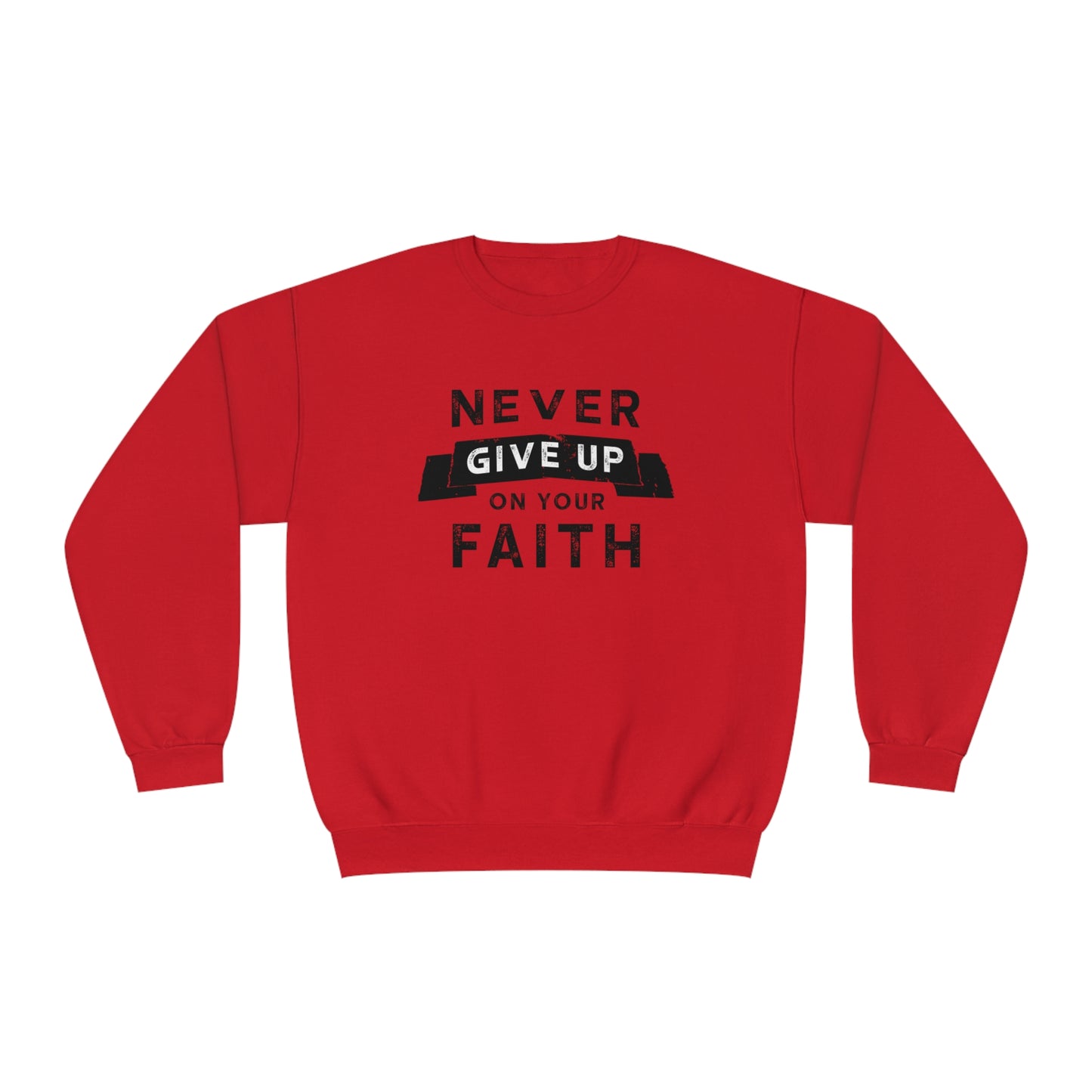 NEVER GIVE UP ON YOUR FAITH SWEATSHIRT