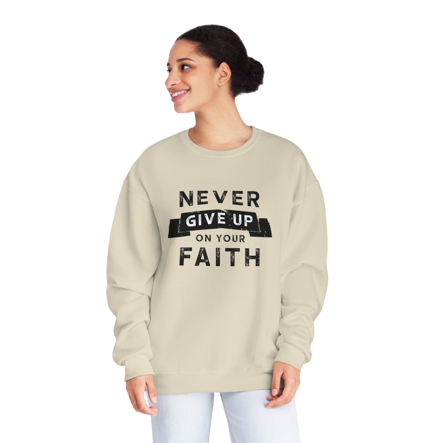 NEVER GIVE UP ON YOUR FAITH SWEATSHIRT