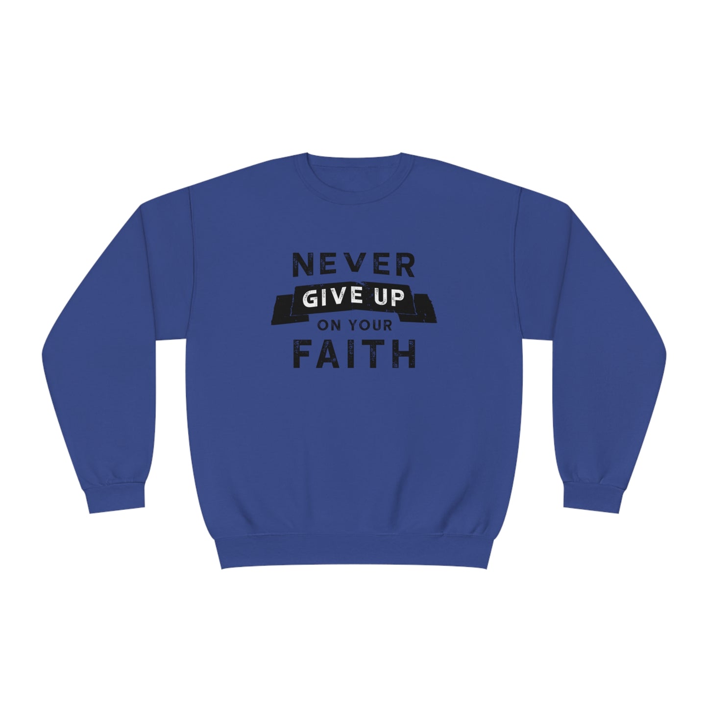 NEVER GIVE UP ON YOUR FAITH SWEATSHIRT