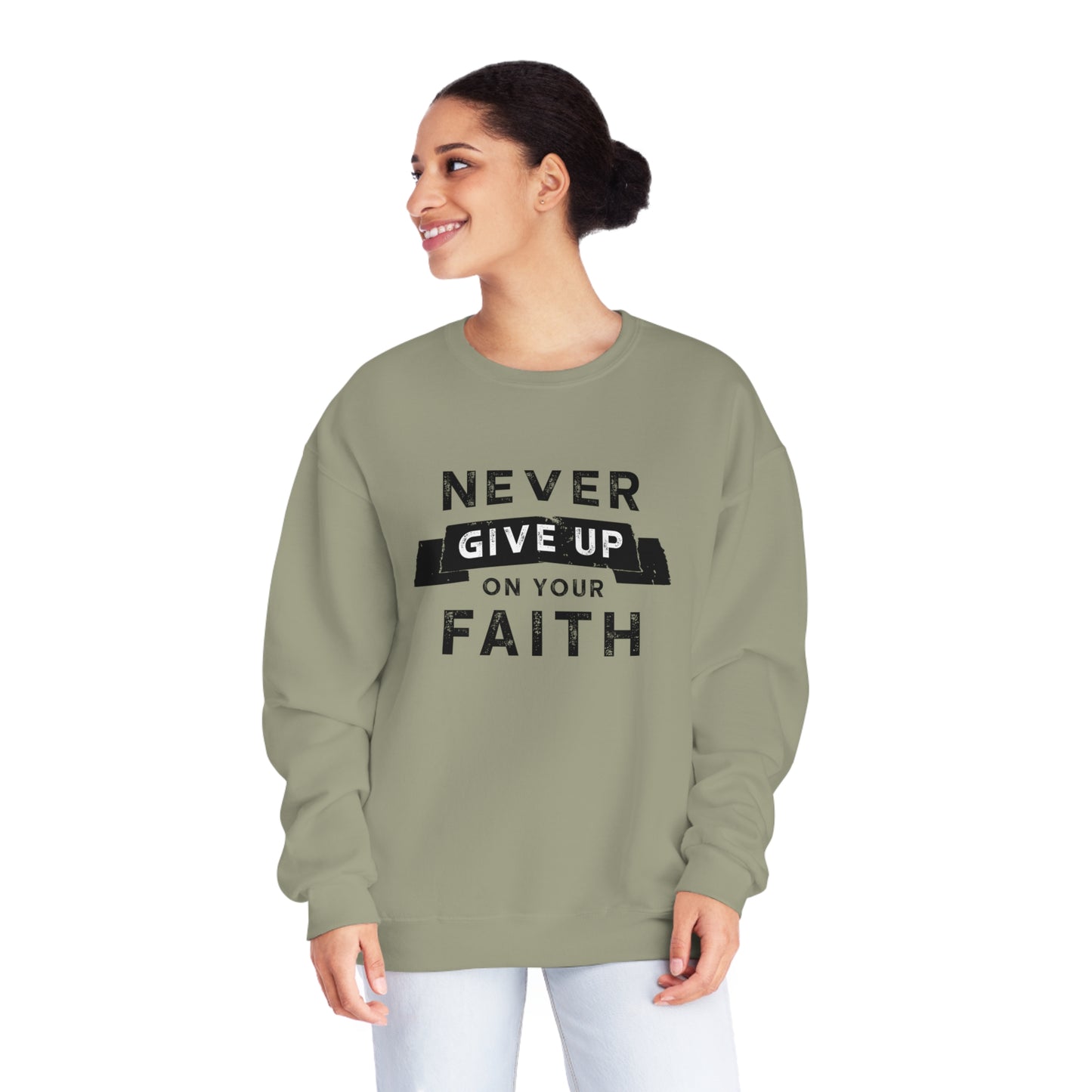 NEVER GIVE UP ON YOUR FAITH SWEATSHIRT