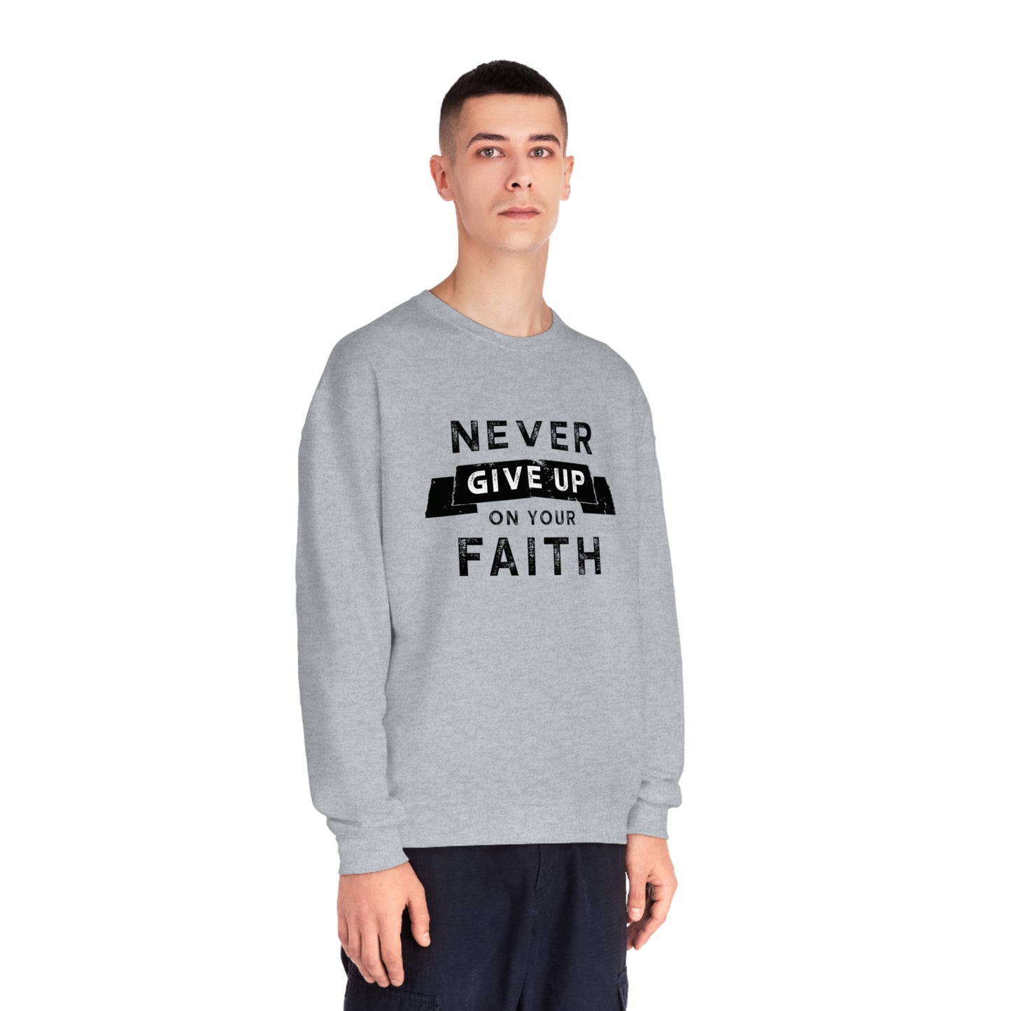NEVER GIVE UP ON YOUR FAITH SWEATSHIRT