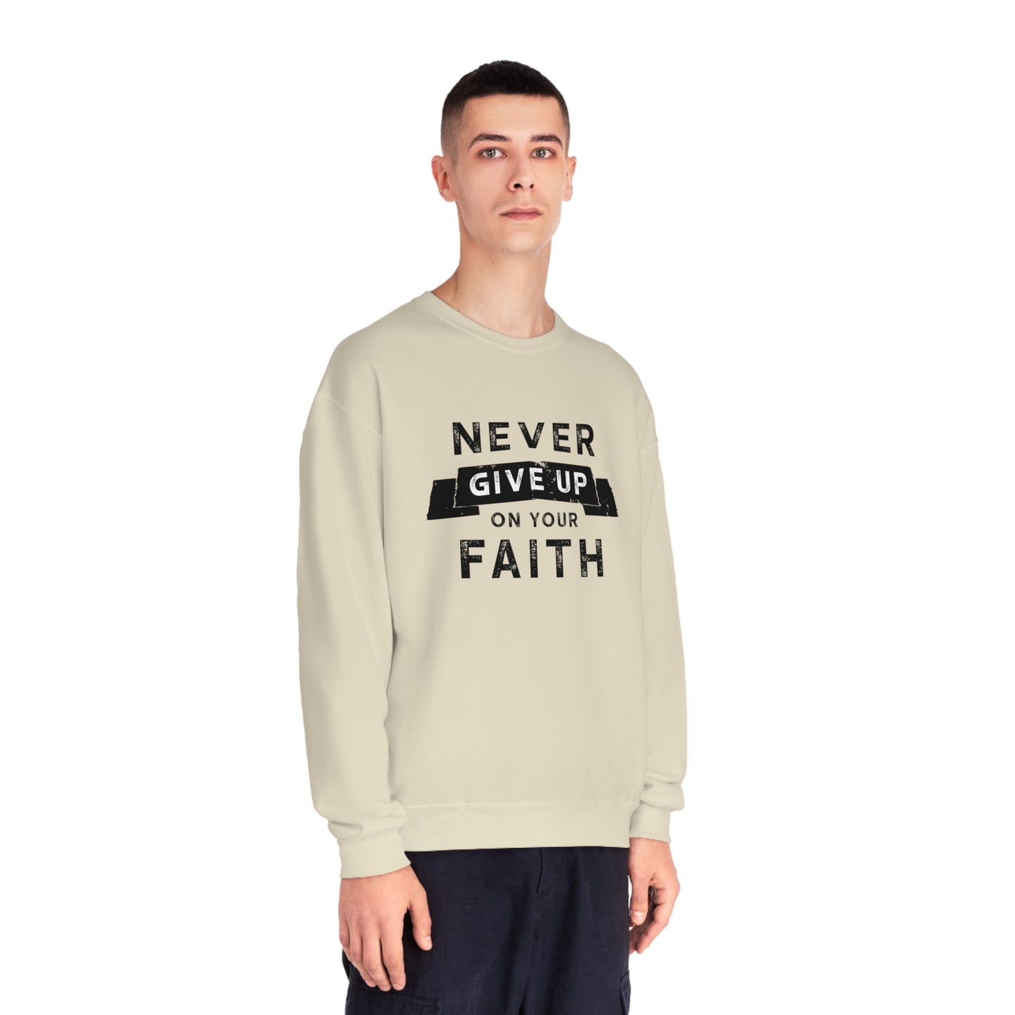 NEVER GIVE UP ON YOUR FAITH SWEATSHIRT
