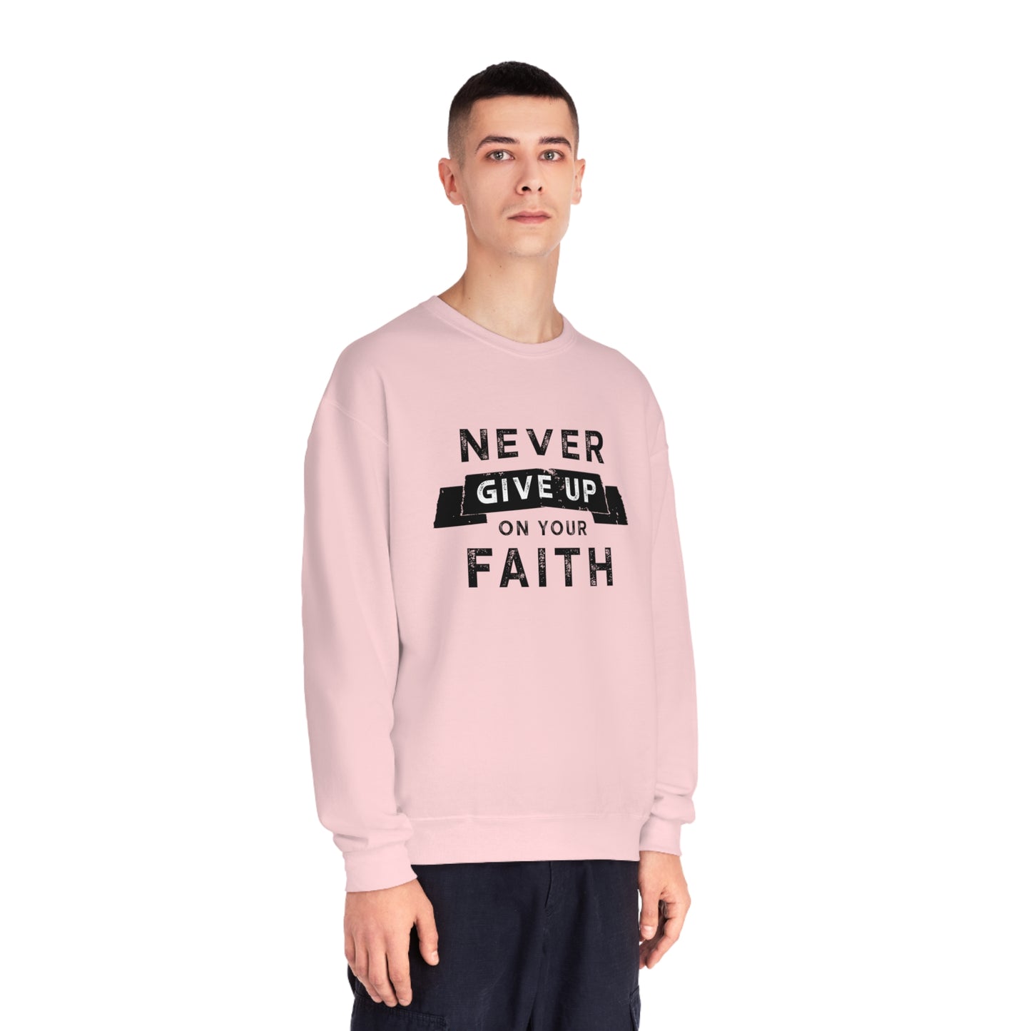 NEVER GIVE UP ON YOUR FAITH SWEATSHIRT