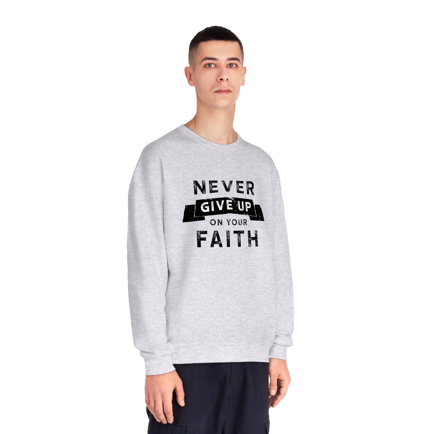 NEVER GIVE UP ON YOUR FAITH SWEATSHIRT