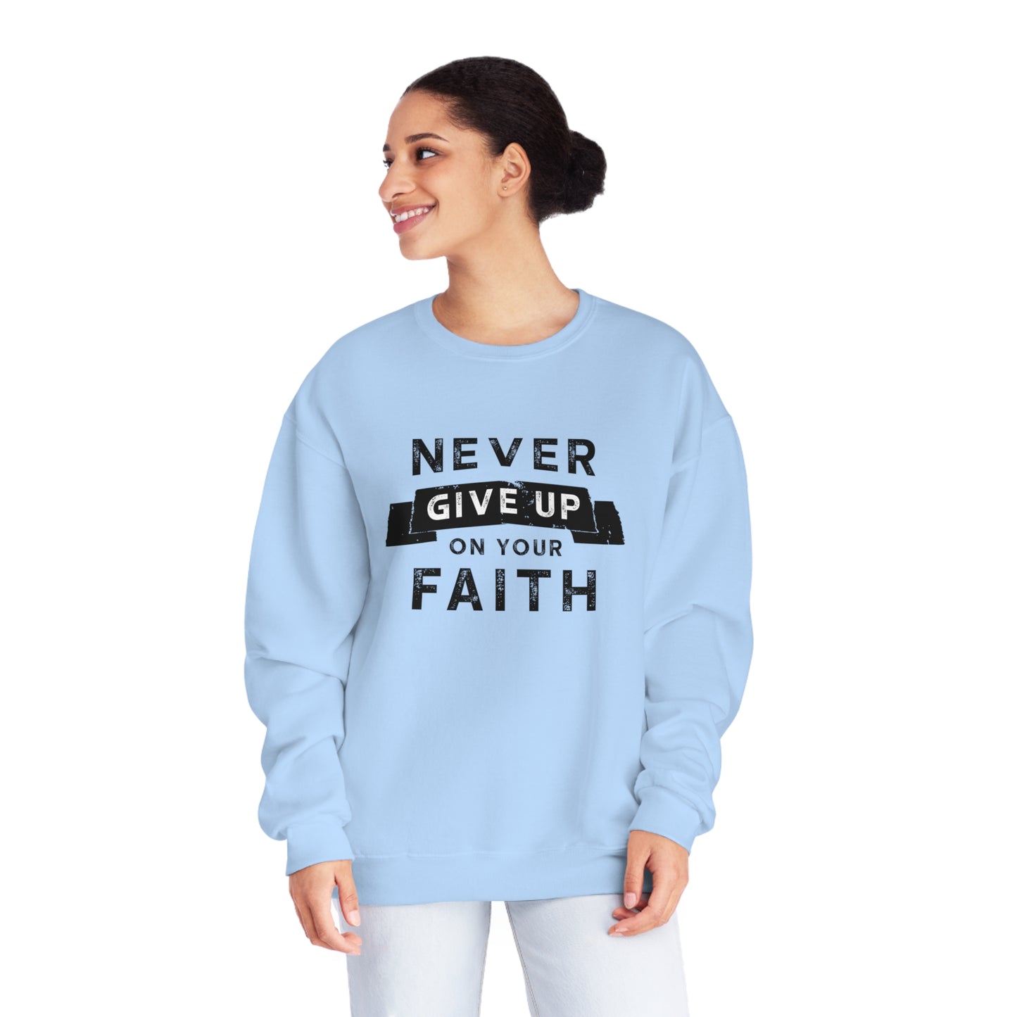 NEVER GIVE UP ON YOUR FAITH SWEATSHIRT