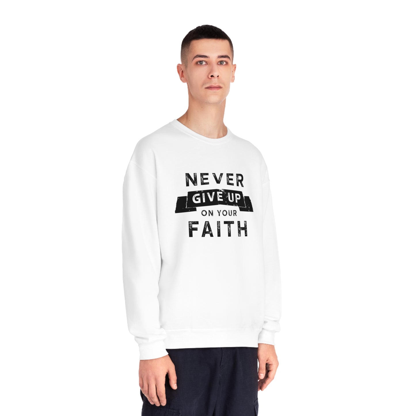NEVER GIVE UP ON YOUR FAITH SWEATSHIRT