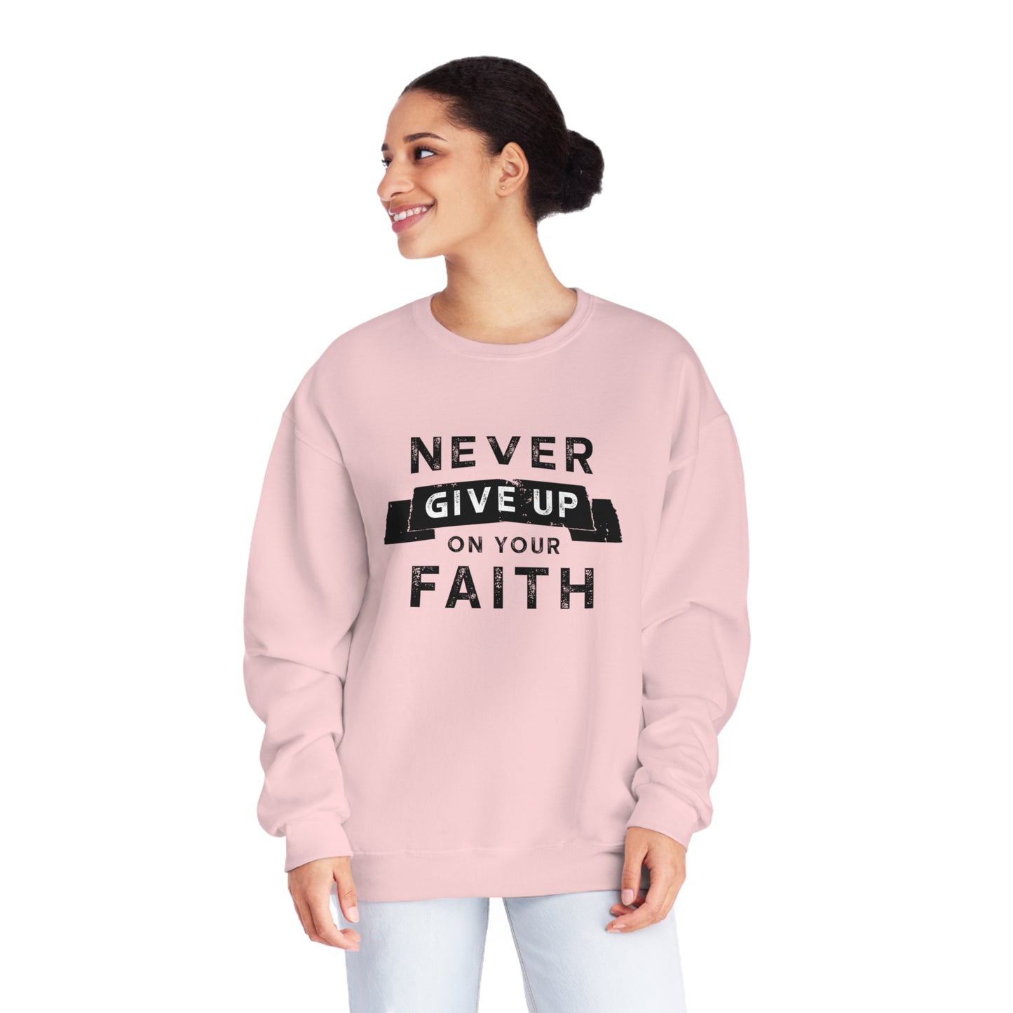 NEVER GIVE UP ON YOUR FAITH SWEATSHIRT