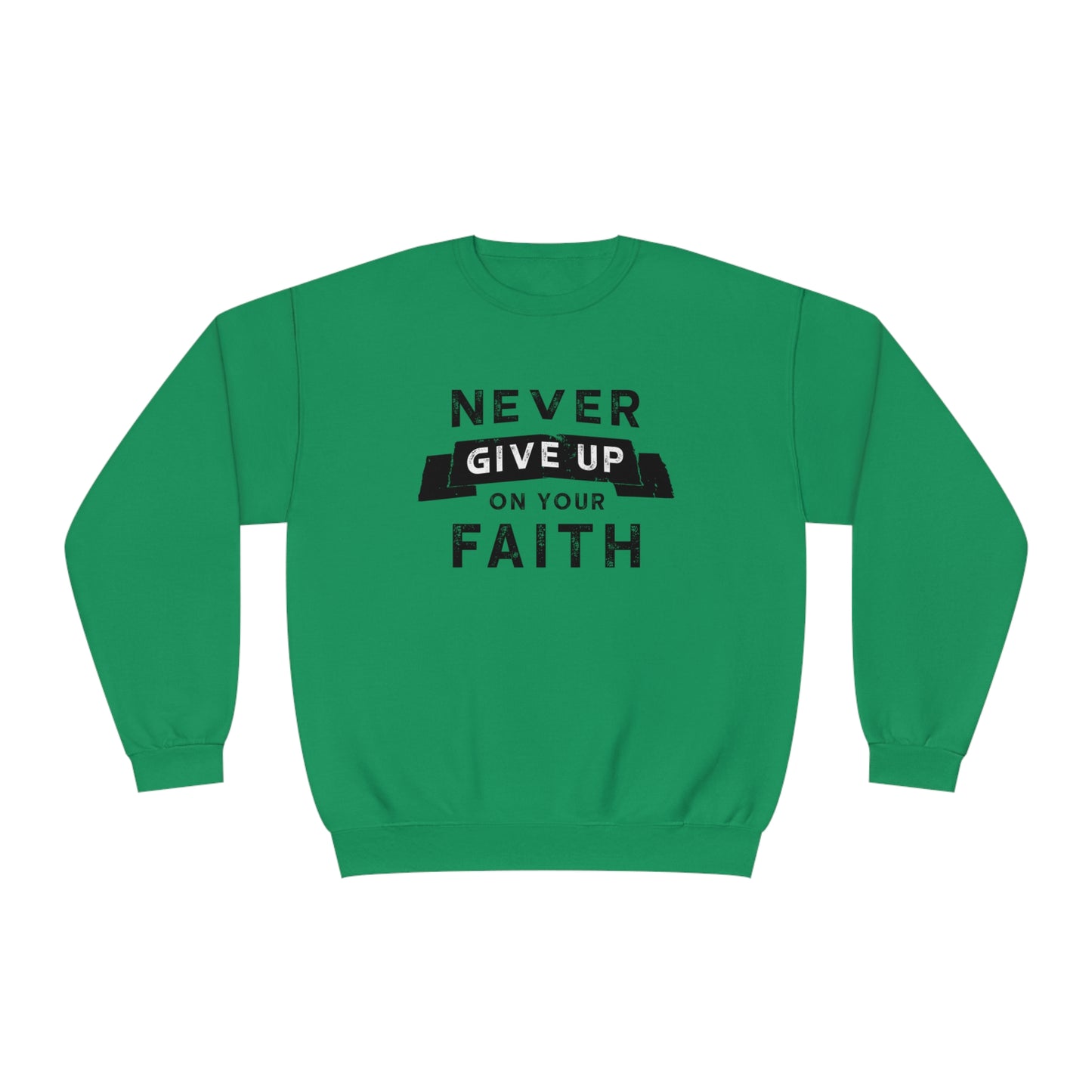 NEVER GIVE UP ON YOUR FAITH SWEATSHIRT